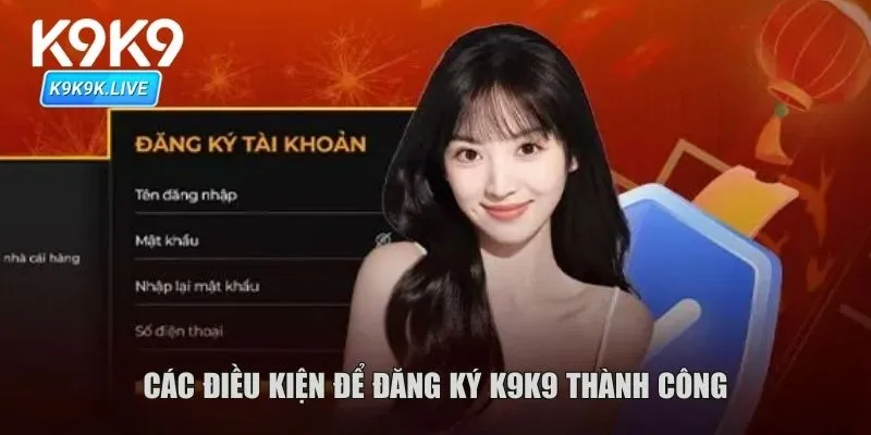 Các điều kiện để đăng ký K9K9 thành công