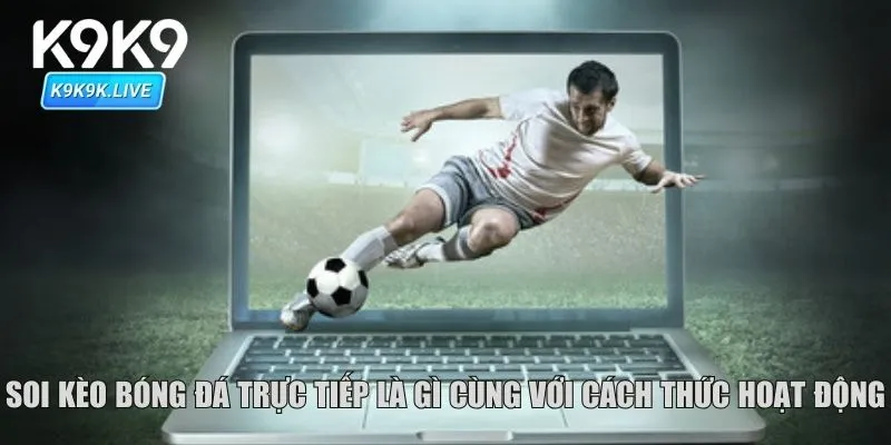 Soi kèo bóng đá trực tiếp là gì cùng với cách thức hoạt động