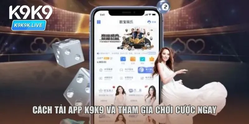 Cách tải app K9K9 và tham gia chơi cược ngay